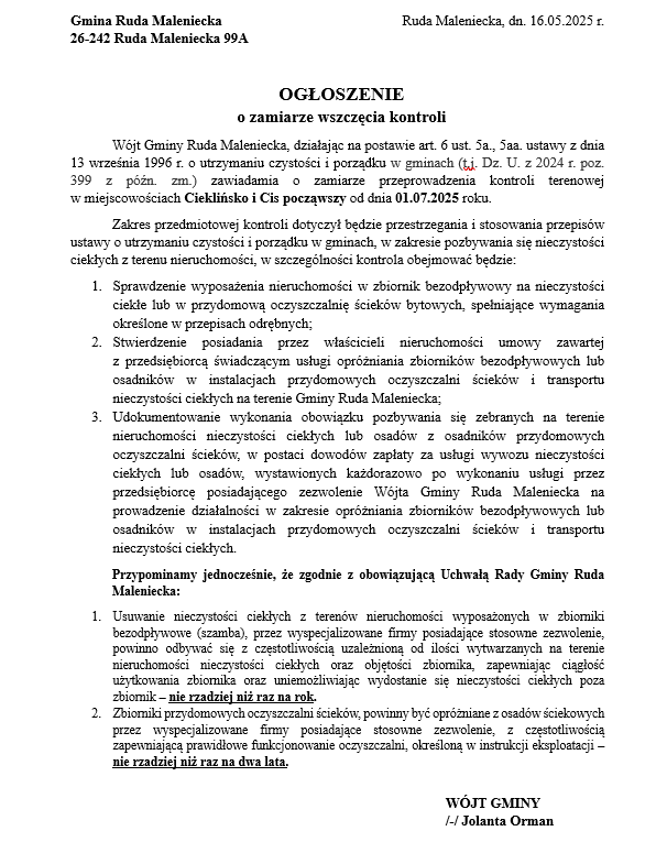Zdjęcie przedstawia ogłoszenie o zamiarze wszczecia kontroli. przeprowadzenia kontroli terenowej w miejscowościach Cieklińsko i Cis począwszy od dnia 01.07.2025 roku. Zakres przedmiotowej kontroli dotyczył będzie przestrzegania i stosowania przepisów ustawy o utrzymaniu czystości i porządku w gminach, w zakresie pozbywania się nieczystości ciekłych z terenu nieruchomości.