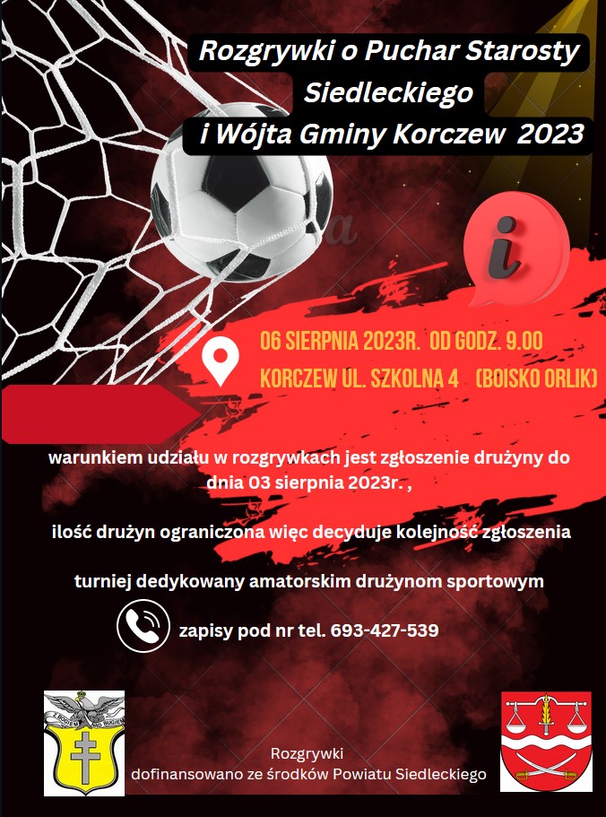 Rozgrywki o Puchar Starosty Siedleckiego i Wójta Gminy Korczew 2023- 6 sierpnia 2023 od godz. 9.00 Korczew ul. Szkolna 4 (boisko Orlik) warunkiem udziału w rozgrywkach jest zgłoszenie drużyny do dnia 3.08.2023 r. Ilość drużyn ograniczona więc decyduje kolejność zgłoszenia. Turniej dedykowany amatorskim drużynom sportowym. Zapisy pod nr tel. 693427539.