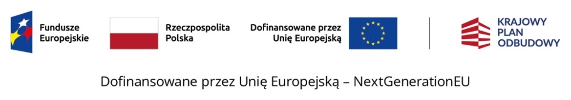 Logotypy Fundusze Europejskie, flaga Polski z napisem Rzeczpospolita Polska, flaga Unii Europejskiej z napisem Dofinansowane przez Unię Europejską, logo Krajowego Planu Odbudowy z napisem Krajowy Plan Odbudowy. Pod spodem tekst Dofinansowane przez Unię Europejską NextGenerationEU
