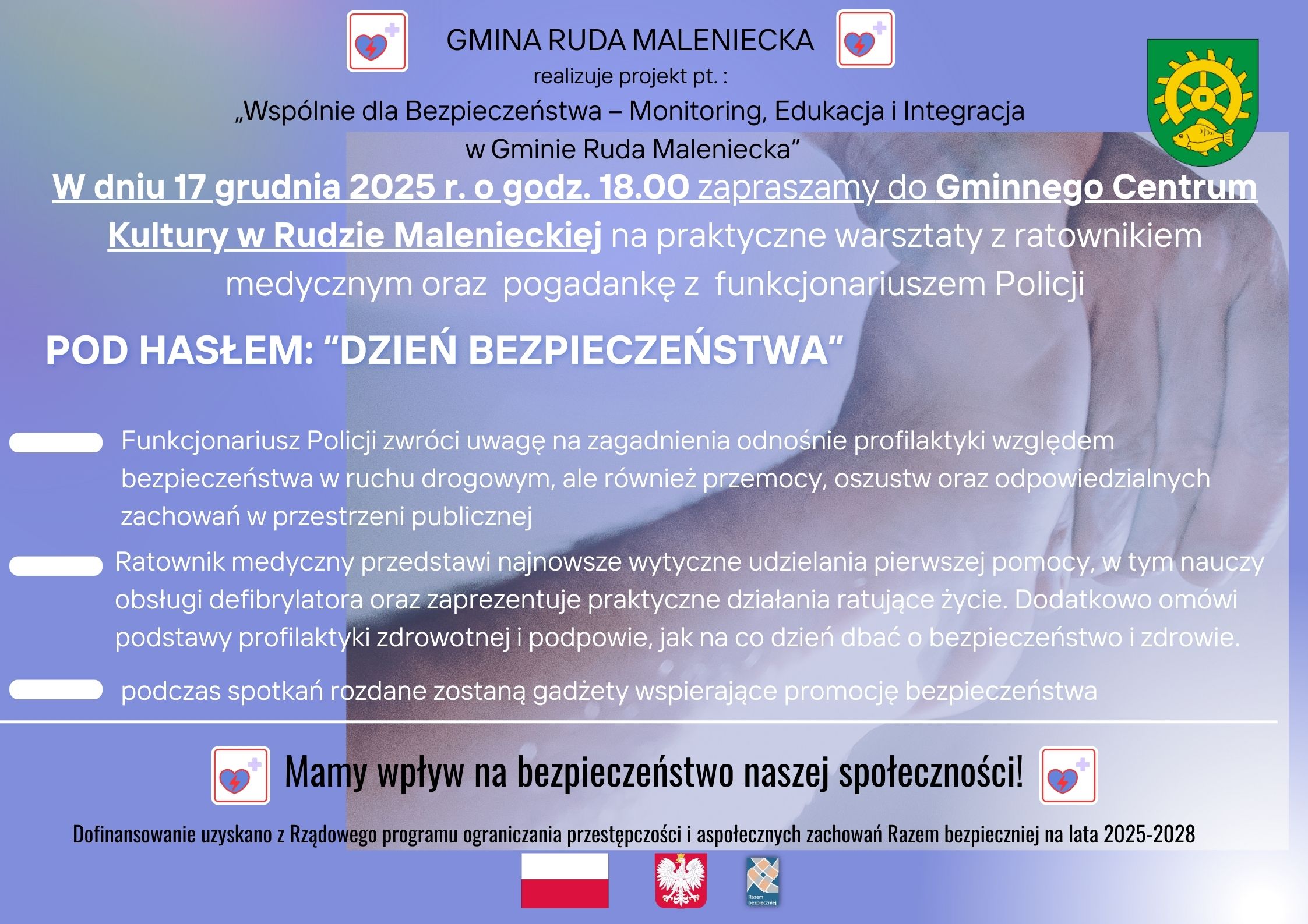 Kontynuując działania w ramach realizowanego rządowego programu ograniczania przestępczości i aspołecznych zachowań Razem Bezpieczniej na lata 2025-2028 zapraszamy na spotkania edukacyjne pod hasłem: “Dzień bezpieczeństwa”! Spotkania dla mieszkańców odbędą się z udziałem ratownika medycznego oraz funkcjonariusza Policji. To doskonała okazja, by zdobyć praktyczną wiedzę z zakresu bezpieczeństwa, zdrowia i odpowiedzialnych zachowań. Ratownik medyczny przedstawi najnowsze wytyczne udzielania pierwszej pomocy. Uczestnicy dowiedzą się m.in.: • jak prawidłowo reagować w sytuacjach zagrożenia życia, • jak obsługiwać defibrylator AED, • jak wykonywać podstawowe czynności ratujące życie. Dodatkowo omówi podstawy profilaktyki zdrowotnej i podpowie, jak dbać o bezpieczeństwo i zdrowie na co dzień. Funkcjonariusz Policji poruszy zagadnienia takie jak: • profilaktyka bezpieczeństwa w ruchu drogowym, • przeciwdziałanie przemocy, • unikanie oszustw, • odpowiedzialne zachowania w przestrzeni publicznej. 📅 Harmonogram spotkań: 📍 Miejscowość Lipa, Budynek po szkole podstawowej w Lipie – 17 grudnia 2025, godz. 17:00 📍 Miejscowość Ruda Maleniecka, Gminne Centrum Kultury w Rudzie Malenieckiej – 17 grudnia 2025, godz. 18:00 Serdecznie zapraszamy wszystkich zainteresowanych!