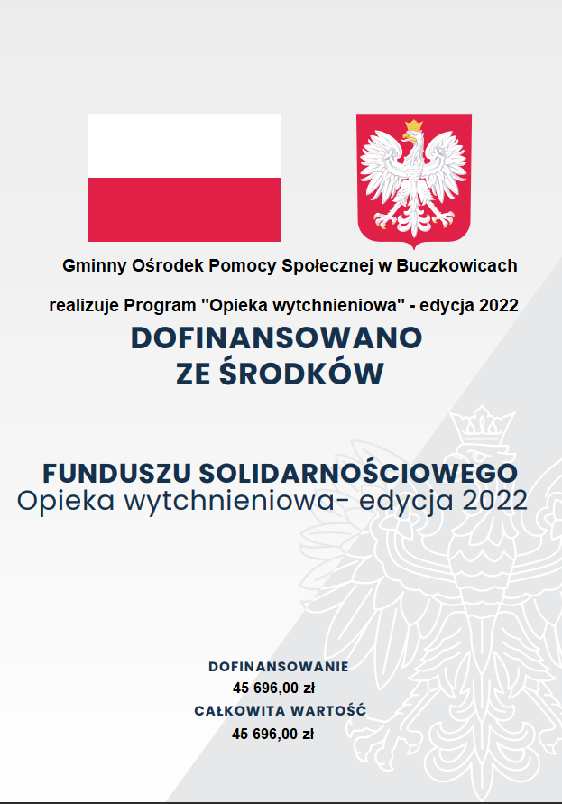 W górze plakatu znajduje się flaga Polski i godło Polski.Gminny Ośrodek Pomocy Społecznej w Buczkowicach realizuje program opieka wytchnieniowa edycja 2022. dofinansowano ze środków funduszu solidarnościowego. Dofinansowanie 46 696,00zł całkowita wartość 45 696,00zł.