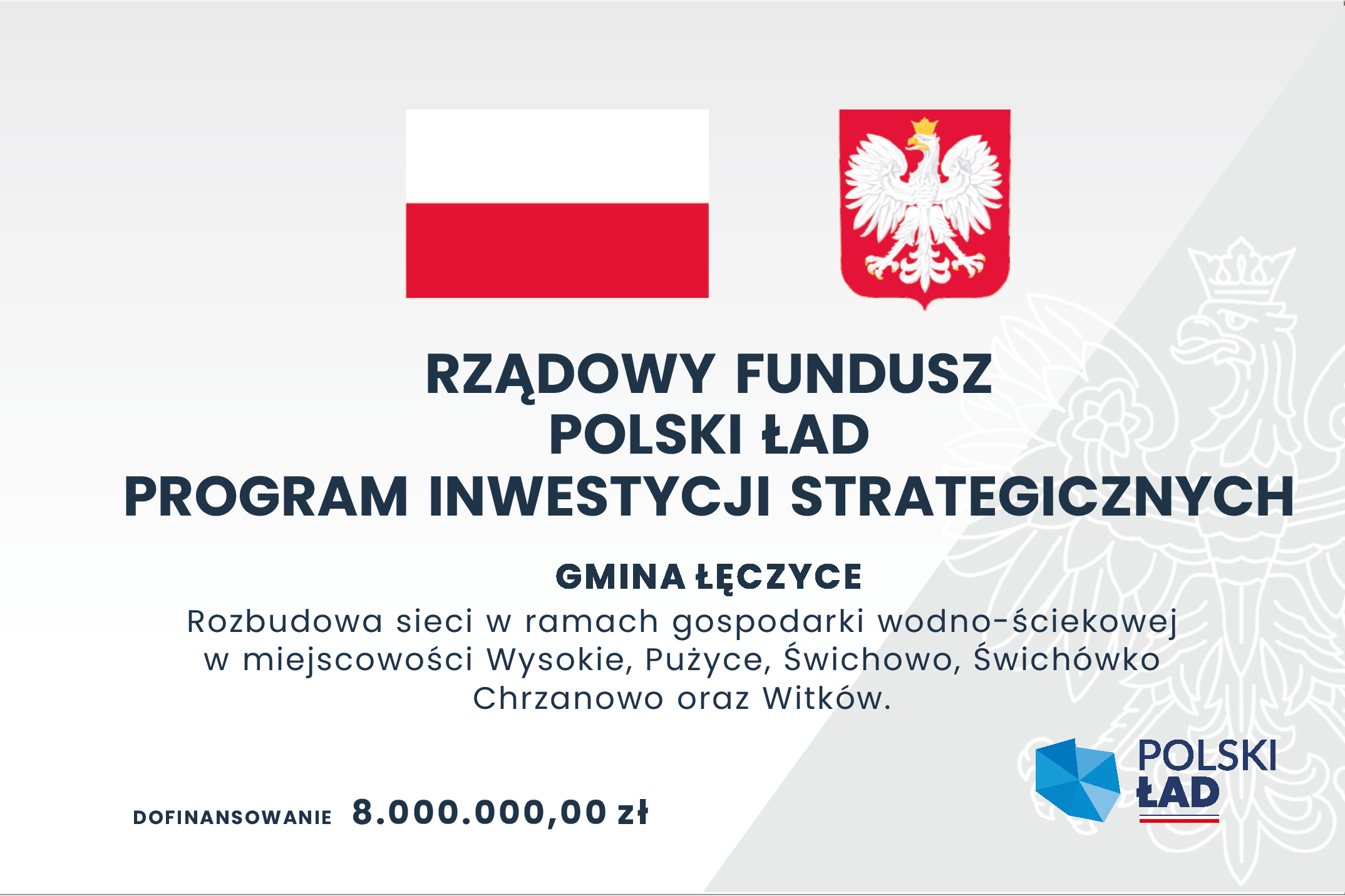 Rządowy fundusz Polski Ład Program Inwestycji Strategicznych Gmina Łęczyce Rozbudowa sieci w ramach gospodarki wodno-ściekowej w miejscowości Wysokie, Pużyce, Świchowo, Świchówko, Chrzanowo oraz Witków. Dofinansowanie 8000000,00 zł