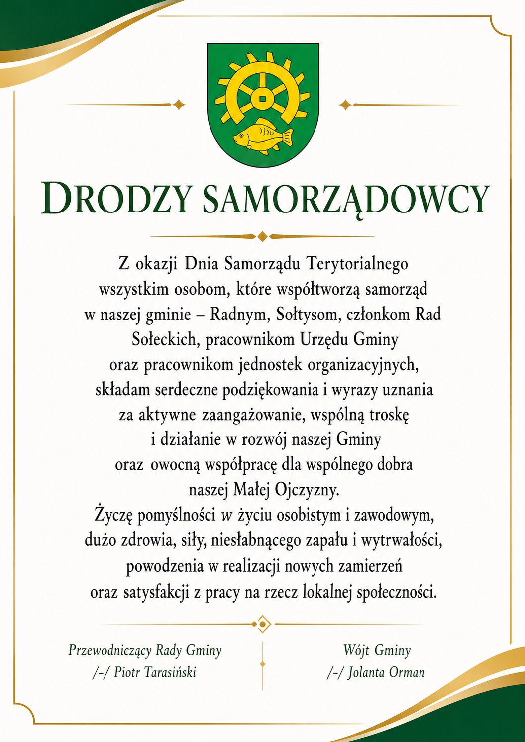 Plakat z życzeniami z okazji Dnia Samorządu Terytorialnego. U góry znajduje się herb gminy Ruda Maleniecka. Treść plakatu: „Drodzy Samorządowcy. Z okazji Dnia Samorządu Terytorialnego wszystkim osobom, które współtworzą samorząd w naszej gminie – Radnym, Sołtysom, członkom Rad Sołeckich, pracownikom Urzędu Gminy oraz pracownikom jednostek organizacyjnych, składam serdeczne podziękowania i wyrazy uznania za aktywne zaangażowanie, wspólną troskę i działanie w rozwój naszej Gminy oraz owocną współpracę dla wspólnego dobra naszej Małej Ojczyzny. Życzę pomyślności w życiu osobistym i zawodowym, dużo zdrowia, siły, niesłabnącego zapału i wytrwałości, powodzenia w realizacji nowych zamierzeń oraz satysfakcji z pracy na rzecz lokalnej społeczności.” Na dole znajdują się podpisy: Przewodniczący Rady Gminy, Piotr Tarasiński oraz Wójt Gminy, Jolanta Orman.
