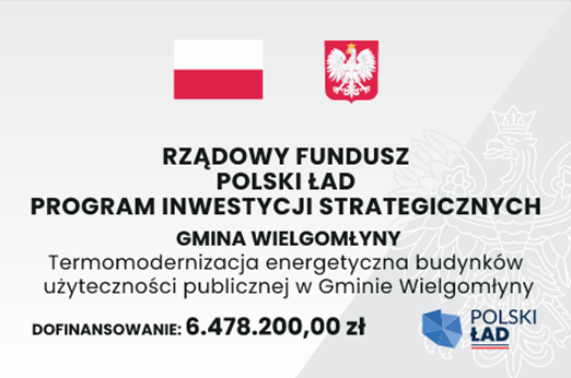 Jasna plansza z flagą i godłem Polski oraz logiem programu POLSKI ŁAD. Na planszy napis "RZĄDOWY FUNDUSZ POLSKI ŁĄD. PROGRAM INWESTYCJI STRATEGICZNYCH. GMINA WIELGOMŁYNY. Termomodernizacja energetyczna budynków użyteczności publicznej w Gminie Wielgomłyny. DOFINANSOWANIE: 6.478.200,00zł. 