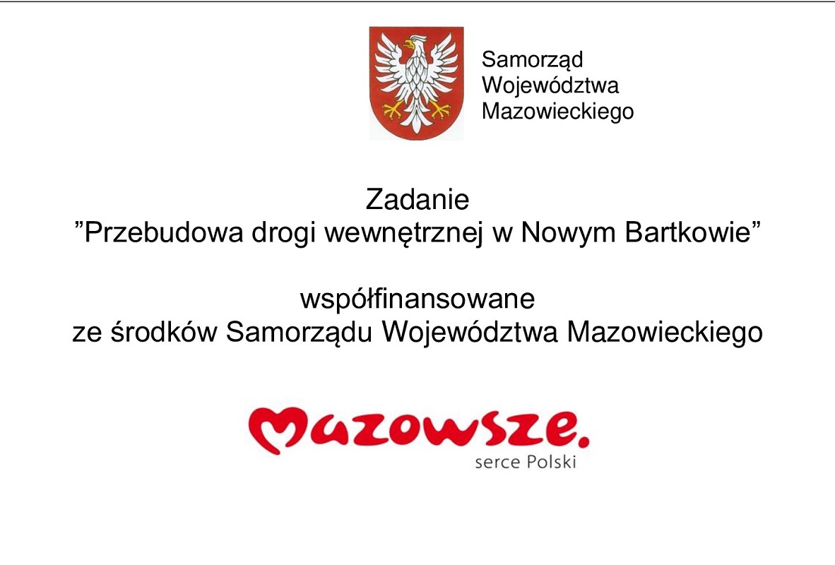tablica informacyjna: Zadanie: Przebudowa drogi wewnętrznej w Nowym Bartkowie" współfinansowane ze środków Samorządu Województwa Mazowieckiego" Na górze herb Samorządu Województwa Mazowieckiego, na dolo logo: Mazowsze- serce Polski