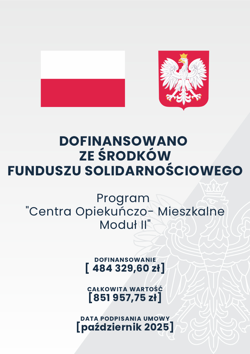 Dofinansowano ze środków Funduszu Solidarnościowego Program Centra Opiekuńczo-Mieszkalne Moduł II. Dofinansowanie 484329,60 zł, Całkowita wartość 851957,75 zł, Data podpisania umowy październik 2025