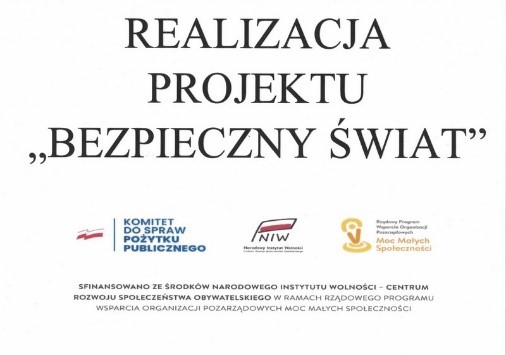 Realizacja projektu "Bezpieczny Świat". U dołu logotypy Realizatora programu oraz napis - sfinansowano ze środków Narodowego Instytutu Wolności - Centrum Rozwoju Społeczeństwa Obywatelskiego w ramach Rządowego Programu Wsparcia Organizacji Pozarządowych "Moc małych społeczności"