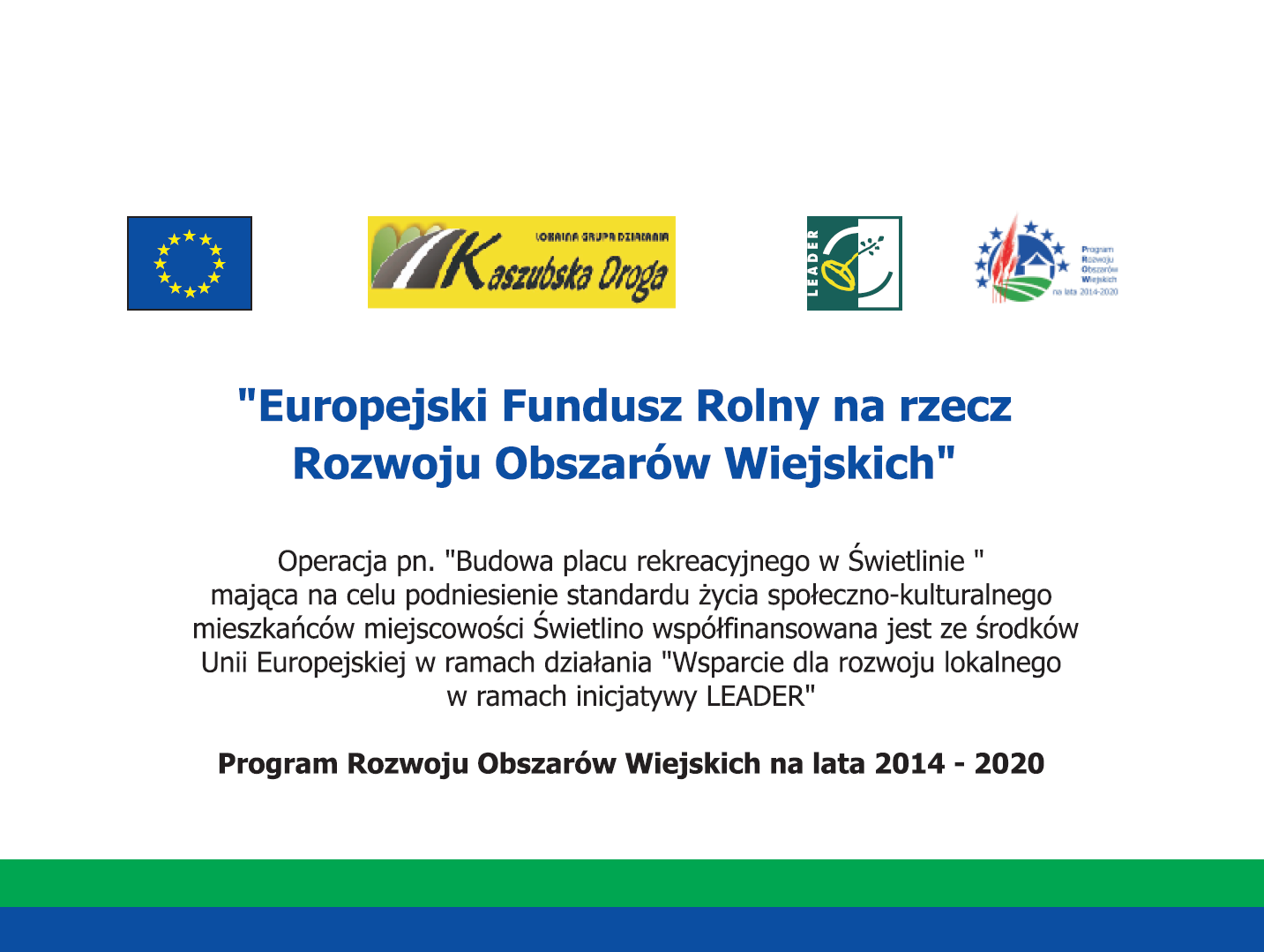 Flaga UE, Loga Kaszubskiej drogi, Leader i PROW. Pod nimi tekst "Europejski Fundusz Rolny na rzecz Rozwoju Obszarów Wiejskich" Operacja pn. "Budowa placu rekreacyjnego w Świetlinie" mająca na celu podniesienie standardu życia społeczno-kulturalnego mieszkańców miejscowości Świetlino współfinansowana jest ze środków Unii Europejskiej w ramach działania "Wsparcie dla rozwoju lokalnego w ramach inicjatywy LEADER". Program Rozwoju Obszarów Wiejskich na lata 2014 - 2020