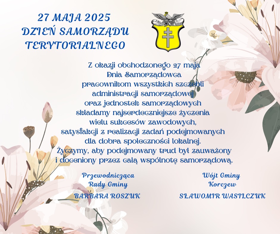 27 maja 2025 Dzień Samorządu Terytorialnego. Z okazji obchodzonego 27 maja Dnia Samorządowca pracownikom wszystkich szczebli administracji samorządowej oraz jednostek samorządowych składamy najserdeczniejsze życzenia wielu sukcesów zawodowych, satysfakcji z realizacji zadań podejmowanych dla dobra społeczności lokalnej. Życzymy aby podejmowany trud był zauważony i doceniony przez całą wspólnotę samorządową. Przewodnicząca Rady Gminy- Barbara Roszuk, Wójt Gminy Korczew- Sławomir Wasilczuk