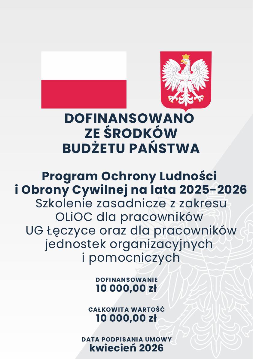 Dofinansowano ze środków budżetu państwa. Program Ochrony Ludności i Obrony Cywilnej na lata 2025-2026. Szkolenie zasadnicze z zakresu OLiOC dla pracowników UG Łęczyce oraz dla pracowników jednostek organizacyjnych i pomocniczych. Dofinansowanie 10000,00 zł, całkowita wartość 10000,00 zł, data podpisania umowy kwiecień 2026