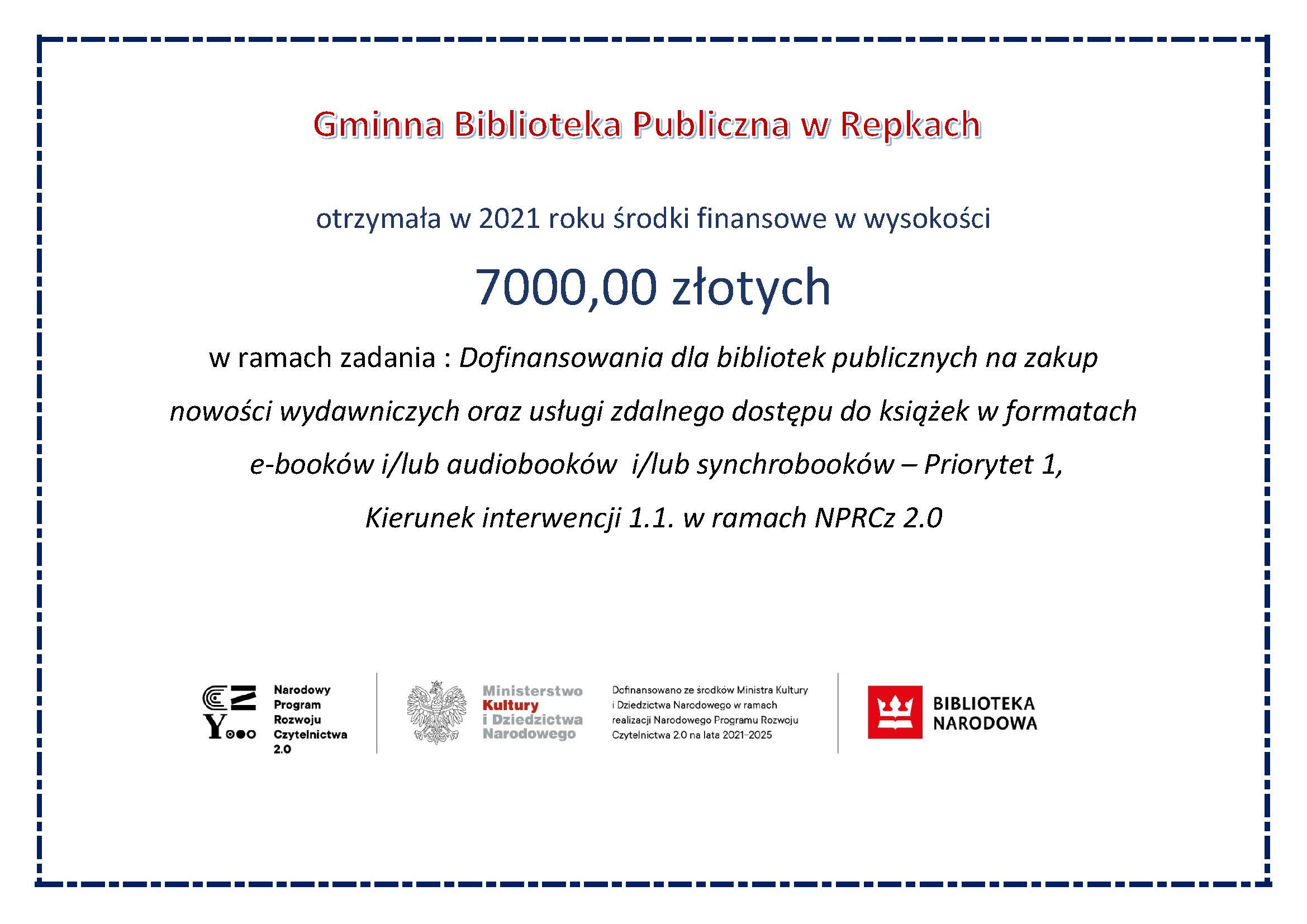 W ramach Narodowego Programu Rozwoju Czytelnictwa Priorytet 1 poprawa oferty bibliotek publicznych Kierunek interwencji 1.1 Zakup i zdalny dostęp do nowości wydawniczych Gminna Biblioteka Publiczna w Repkach otrzymała środki finansowe w wysokości 7000,00 zł. Celem programu jest wzmocnienie potencjału bibliotek w środowiskach lokalnych poprzez wzrost atrakcyjności i dostępności ich zbiorów.