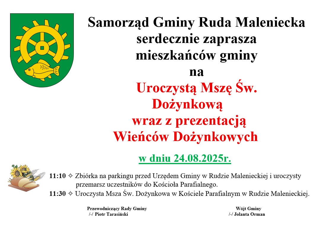 Plakat zawiera informacje dotyczące organizowanej przez Samorząd Gminy Ruda Maleniecka reprezentowany przez Wójta Gminy – P. Jolantę Orman oraz Przewodniczącego Rady Gminy Ruda Maleniecka – P. Piotra Tarasińskiego uroczystej Mszy Św. Dożynkowej z prezentacją wieńców dożynkowych. Uroczystość ma odbyć się w Kościele Parafialnym w Rudzie Malenieckiej w dniu 24.09.2025r. o godz. 11.30.