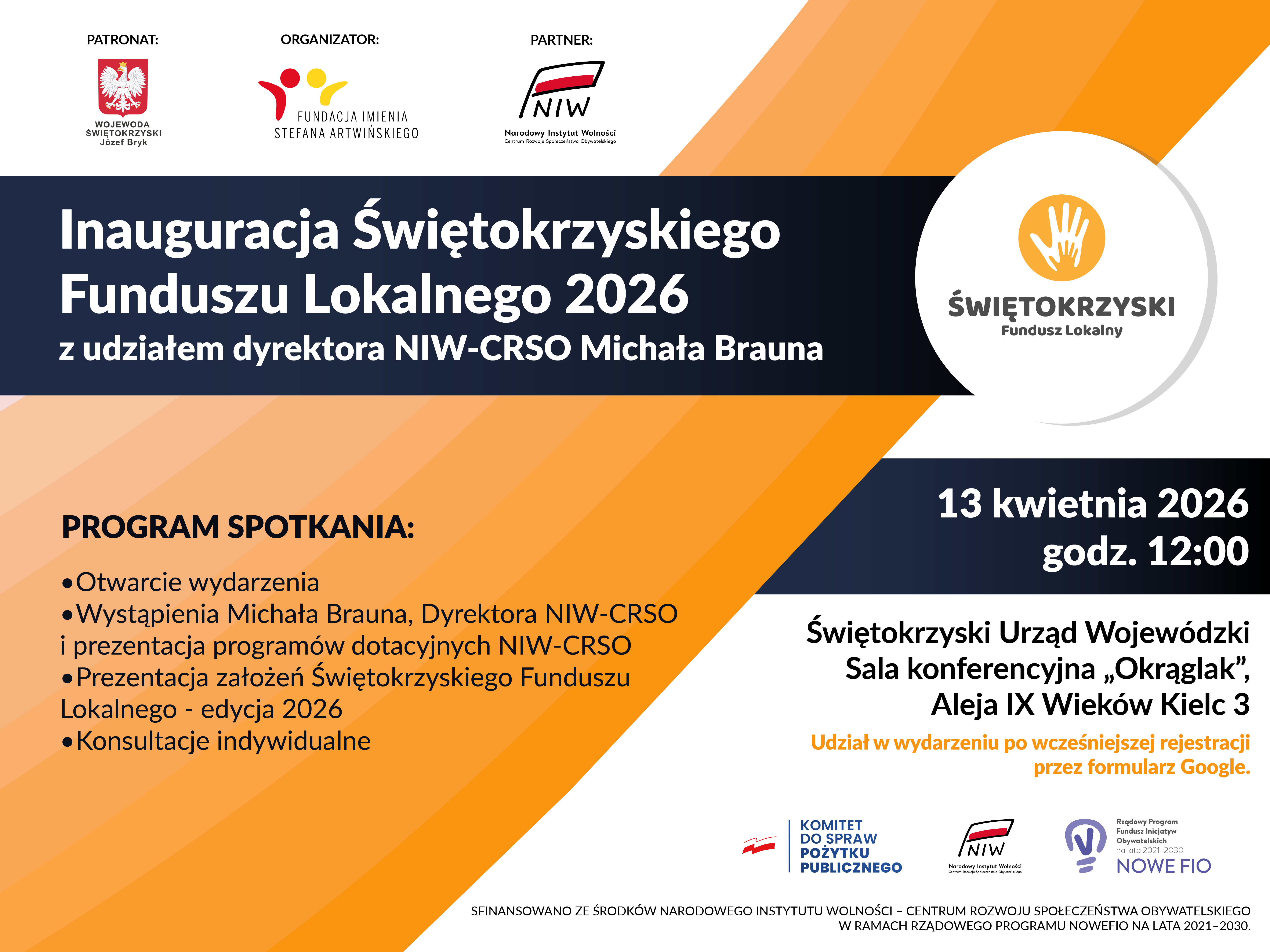 Plakat informacyjny o wydarzeniu pt. „Inauguracja Świętokrzyskiego Funduszu Lokalnego 2026 z udziałem dyrektora NIW-CRSO Michała Brauna”. Na górze logotypy patrona (Wojewoda Świętokrzyski), organizatora (Fundacja im. Stefana Artwińskiego) i partnera (NIW – Narodowy Instytut Wolności). Po lewej program spotkania: – otwarcie wydarzenia, – wystąpienie Michała Brauna i prezentacja programów dotacyjnych NIW-CRSO, – prezentacja założeń Świętokrzyskiego Funduszu Lokalnego 2026, – konsultacje indywidualne. Po prawej informacje organizacyjne: 13 kwietnia 2026 r., godz. 12:00, Świętokrzyski Urząd Wojewódzki w Kielcach, sala konferencyjna „Okrąglak”, Aleja IX Wieków Kielc 3. Udział po wcześniejszej rejestracji przez formularz Google. Tło w odcieniach pomarańczu i granatu, z logo Świętokrzyskiego Funduszu Lokalnego (symbol dłoni). Na dole dodatkowe logotypy programów i instytucji finansujących.