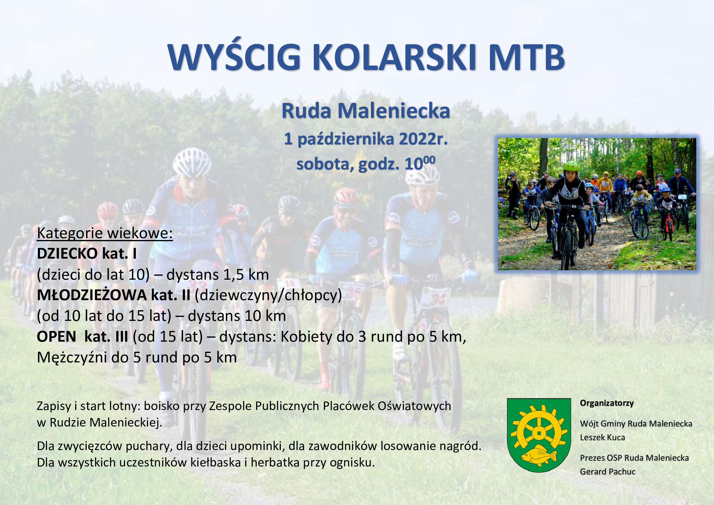 Plakat zawiera informacje o organizowanym przez Wójta Gminy – Leszka Kucę oraz Prezesa OSP Ruda Maleniecka – Gerarda Pachuca wyścigu rowerowym. Wydarzenie sprtowo-rekreacyjne ma odbyć się w dniu 1 października 2022r. o godz. 10.00. Start i zapisy na boisku szkolnym przy ZPPO w Rudzie Malenieckiej. Wyścig odbywa się w 3 kategoriach: dziecko – dzieci do lat 10 – dystans 1,5 km; młodzieżowa – dziewczyny, chłopcy – od 10 do 15 lat – dystans 10 km; open – kobiety i mężczyźni – od 15 lat – dystans: kobiety do 3 rund po 5 km, mężczyźni do 5 rund po 5 km. Dla zwycięzców organizatorzy przewidzieli puchary, dyplomy, upominki oraz ognisko z pieczeniem kiełbasek