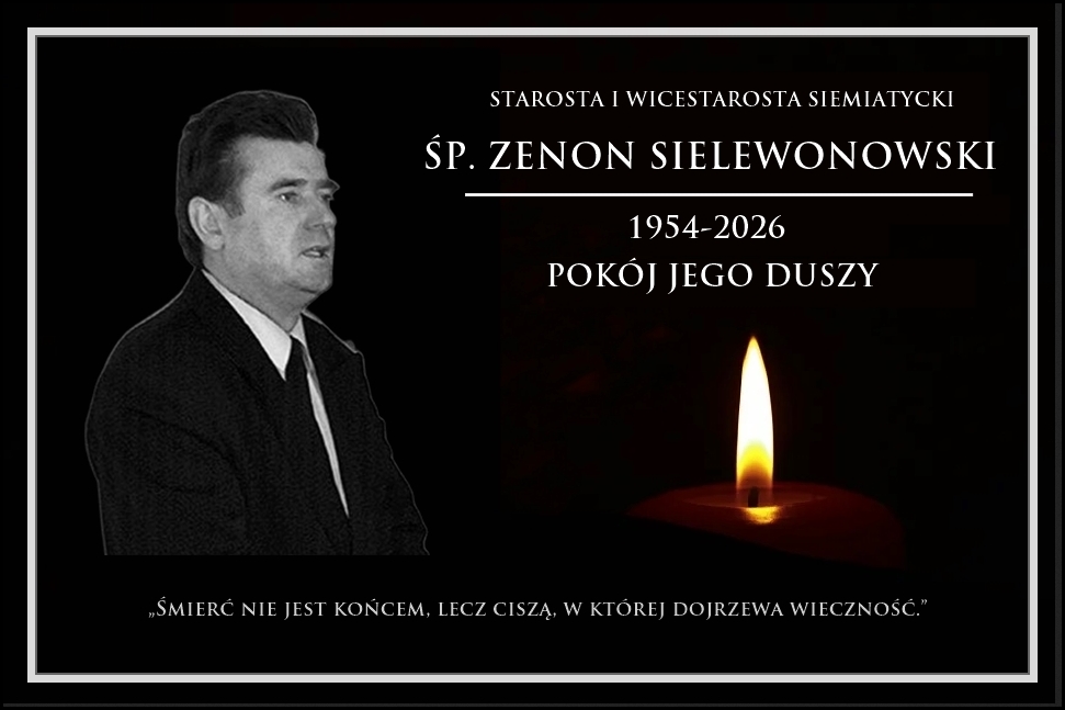 STAROSTA I WICESTAROSTA SIEMIATYCKI ŚP. ZENON SIELEWONOWSKI 1954-2026 POKÓJ JEGO DUSZY „ŚMIERĆ NIE JEST KOŃCEM, LECZ CISZĄ, W KTÓREJ DOJRZEWA WIECZNOŚĆ.”
