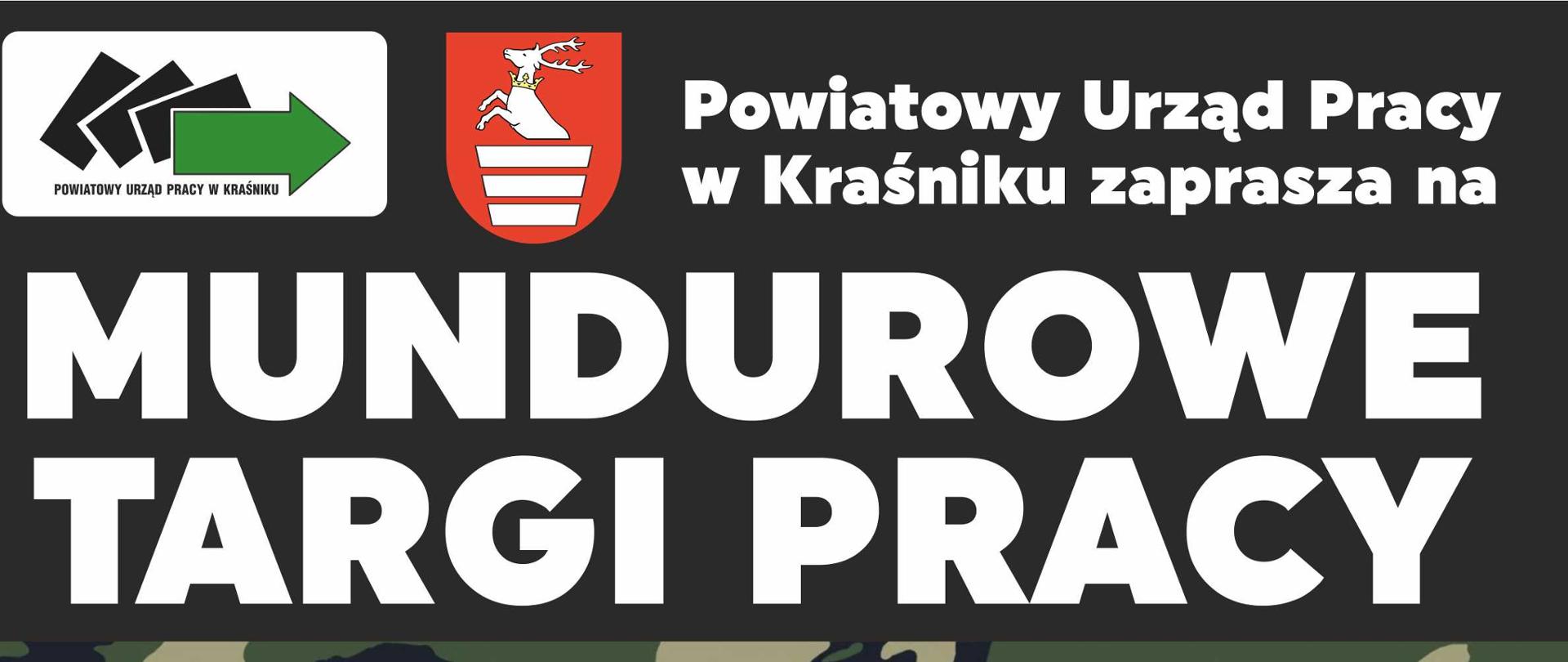 Plakat Powiatowe Targi Pracy. Czarne tło. W lewym górnym rogu logo Powiatowego Urzędu Pracy w Kraśniku, herb Starostwa Powiatowego w Kraśniku .Powiatowy Urząd Pracy w Kraśniku zaprasza na Mundurowe Targi Pracy, które odbędą się 7 lipca 2022 r. w godzinach 10.00-13.00 na terenie Zespołu Szkół Nr 3 w Kraśniku przy ulicy Słowackiego 7.
Założeniem Targów Pracy jest przybliżenie ofert pracy służb takich formacji mundurowych jak :
- służba więzienna,
- policja,
- wojsko,
- straż pożarna,
- straż graniczna.
Podczas targów odbędzie się również prezentacja sprzętu wykorzystywanego podczas codziennej pracy wyżej wymienionych zawodów.