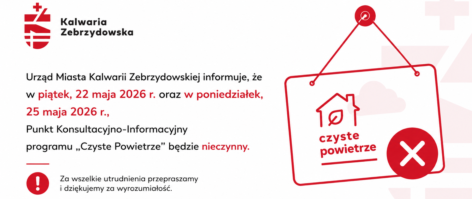Grafika informacyjna Urzędu Miasta Kalwarii Zebrzydowskiej dotycząca programu „Czyste Powietrze”. Na jasnym tle po lewej stronie znajduje się logo Kalwarii Zebrzydowskiej oraz komunikat informujący, że w piątek 22 maja 2026 r. oraz w poniedziałek 25 maja 2026 r. Punkt Konsultacyjno-Informacyjny programu „Czyste Powietrze” będzie nieczynny. Najważniejsze daty i słowo „nieczynny” zostały wyróżnione czerwonym kolorem. Na dole widnieje informacja z przeprosinami za utrudnienia. Po prawej stronie znajduje się czerwony symbol tabliczki z logo programu „Czyste Powietrze” oraz znakiem zamknięcia „X”.