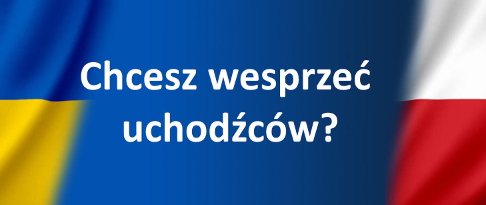 Po lewej flaga Ukrainy, po prawej Polski. Po środku napis: Chcesz wesprzeć uchodźców?