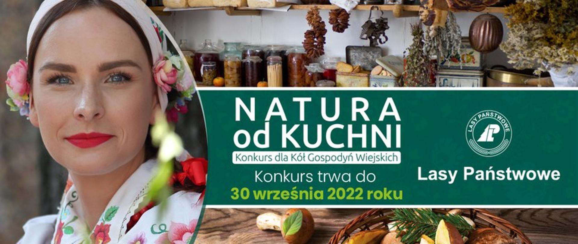 Na plakacie po lewej stronie znajduje się młoda kobieta w stroju ludowym. W górnej części plakatu znajduje się zdjęcie przedstawiające konfitury stojące na blacie w kuchni w środkowej część na zielonym tle jest tytuł "Natura od kuchni" - Konkurs dla Kół Gospodyń Wiejskich, konkurs trwa do 30 września 2022 roku" oraz logo Lasów Państwowych. W dolnej części plakatu znajduje się zdjęcie z koszykiem grzybów.