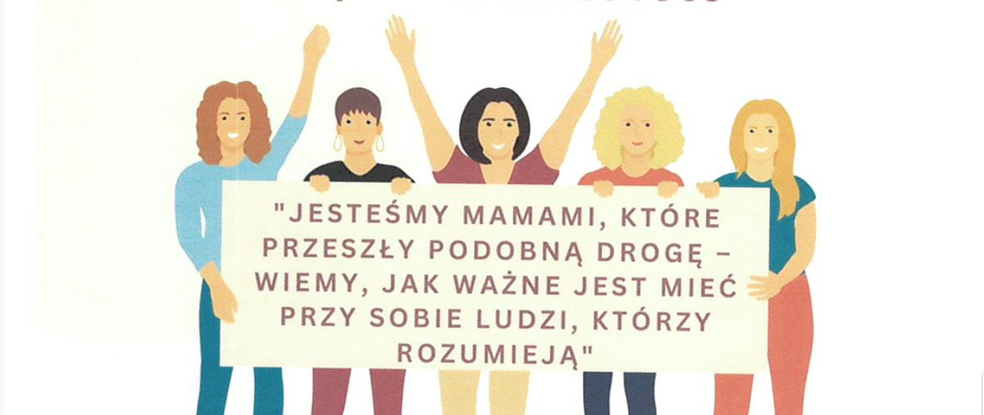 Na plakacie grafika prezentująca kobiety, które trzymają baner z napisem: "jesteśmy mamami, które przeszły podobną drogę - wiemy, jak ważne jest mieć przy sobie ludzi, którzy rozumieją"