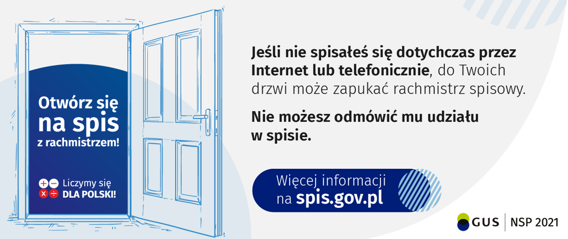 Rysunek otwartych drzwi za którymi jest napis "Otwórz się na spis z rachmistrzem!" obok tekst "Jeśli nie spisałeś się dotychczas przez Internet lub telefonicznie, do Twoich drzwi może zapukać rachmistrz spisowy. Nie możesz odmówić mu udziału w spisie."