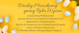 Życzenia z okazji świąt wielkanocnych na żółtym tle z podpisami wójta gminy Raba Wyżna Tomasza Rajcy oraz przewodniczącego rady gminy Raba Wyżna Grzegorza Żądło, po bokach dekoracja graficzna z tulipanów oraz jajek