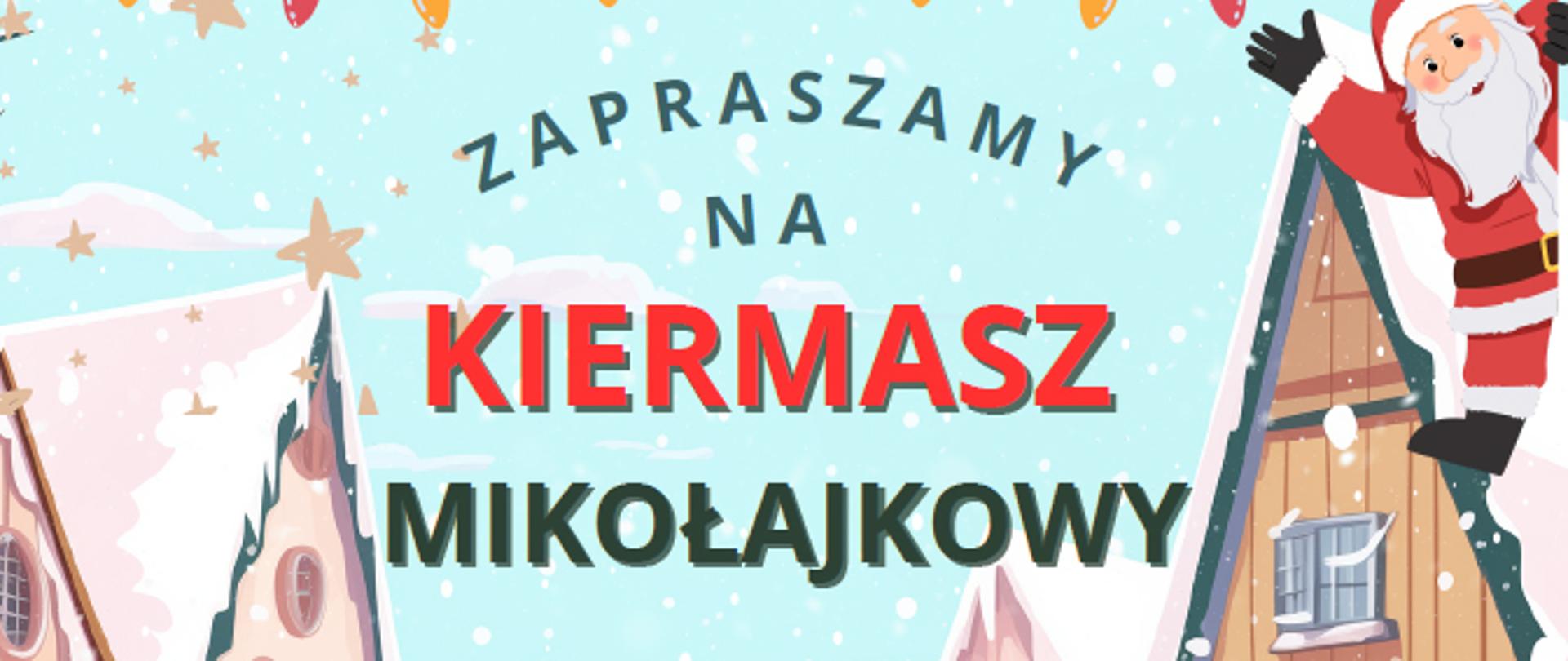 Ilustrowana zimowa scena z domkami pokrytymi śniegiem, kolorowymi lampkami u góry i postacią Mikołaja machającego z prawej strony. Na środku znajduje się napis: Zapraszamy na Kiermasz Mikołajkowy.