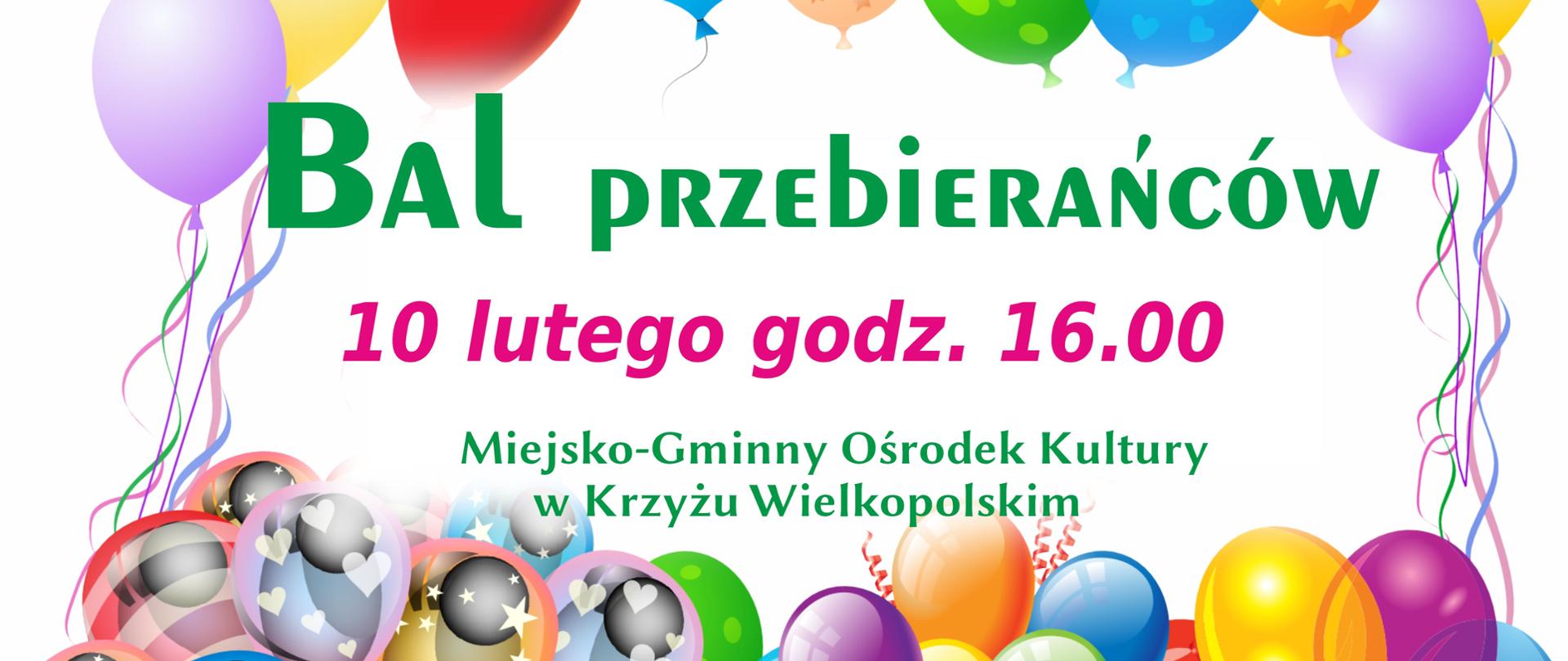 Bal Przebierańców
10 lutego godz. 16.00
Miejsko-Gminny Ośrodek Kultury w Krzyżu Wielkopolskim