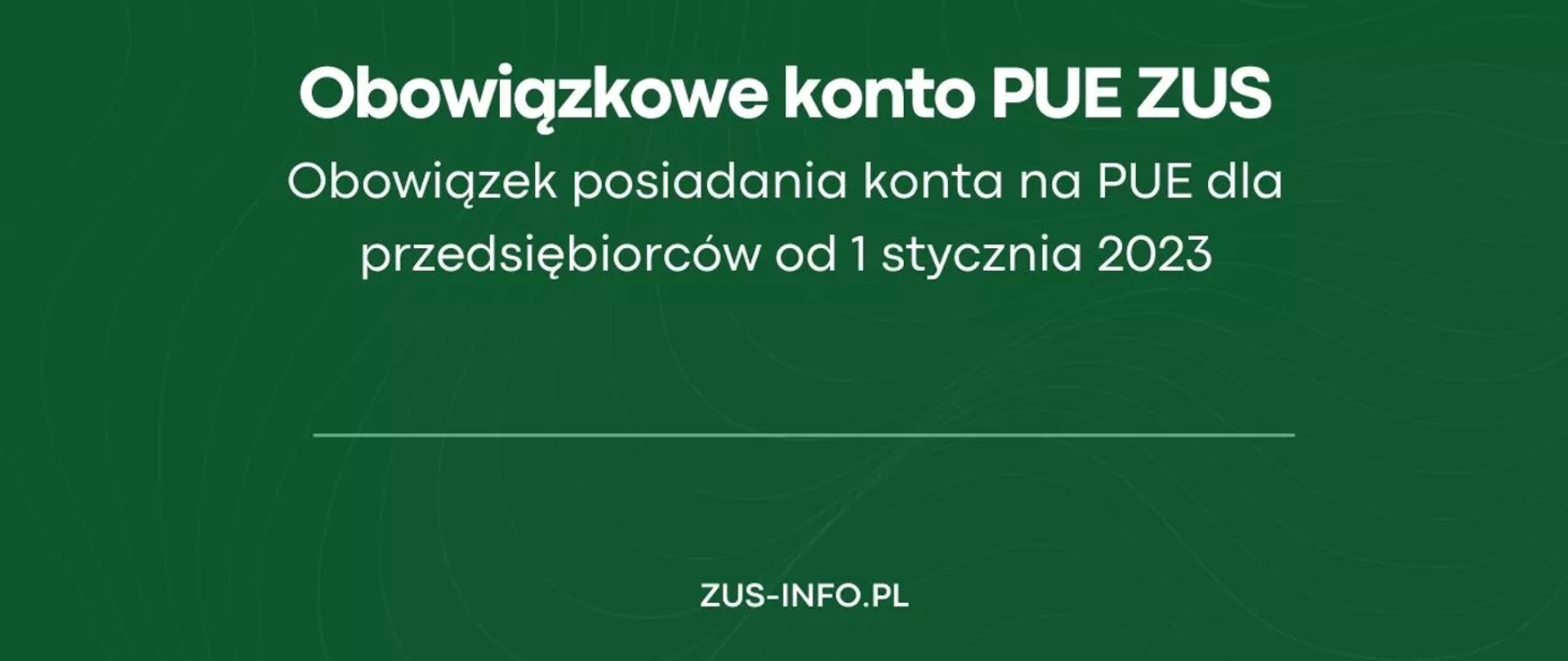 Treść: "Obowiązkowe konto PUE ZUS Obowiązek posiadania konta na PUE dla przedsiębiorców od 1 stycznia 2023 ZUS-INFO.PL"