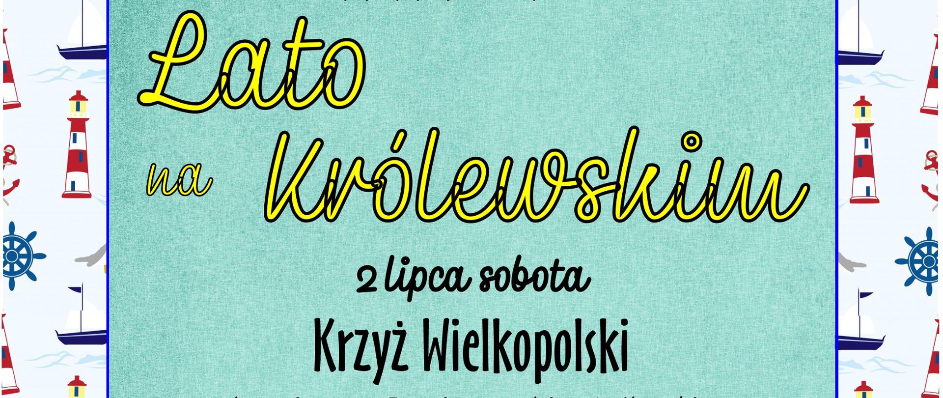 Projekt współfinansowany przez Unię Europejską ze środków Europejskiego
Funduszu
Morskiego i Rybackiego w ramach Programu Operacyjnego „Rybactwo i Morze”
Miejsko-Gminny Ośrodek Kultury w Krzyżu Wielkopolskim
przy współpracy z GKRPA zaprasza na LAto na Królewskim
2 lipca Krzyż Wielkopolski
plaża i scena pływająca nad jeziorem Królewskim
program
godz. 8.00 - Otwarte Spławikowe Zawody Wędkarskie o tytuł „Królewskiego
Wędkarza”
godz. 10.00 - Turniej Piłki Siatkowej Plażowej o tytuł „Królewskiej
Drużyny” (Stadion Miejski)
godz. 16.30 - część koncertowa:
* spektakl dla dzieci
* konkurs kulinarny na najlepszą potrawę z ryb
o tytuł „Królewskiego Kucharza”
* koncert zespołu
* koncert zespołu szanty
godz. 16.30 - część koncertowa:
* spektakl dla dzieci
* konkurs kulinarny na najlepszą potrawę z ryb
o tytuł „Królewskiego Kucharza”
* koncert zespołu Sad Smiles
* koncert zespołu szanty Za horyzontem
Dodatkowe atrakcje:
* darmowe zamki powietrzne, popcorn, wata cukrowa
* stoiska animacyjne Nadleśnictwa Krzyż, GKRPA i świetlicy środowiskowej
* porady dietetyka
* quiz o rybach i konkursy dla dzieci
* plener malarski dla dzieci „Co w głębinach jezior pływa”
* malowanie twarzy, tatuaże z henny
Regulaminy poszczególnych konkursów
na www.mgokkrzyz.pl
Na zdjęciu znajdują się logotypy programu Rybactwo i Morze, Nadnoteckiej
Grupy Rybackiej, Unii Europejskiej Europejskiego Funduszu Morskiego i
Rybackiego