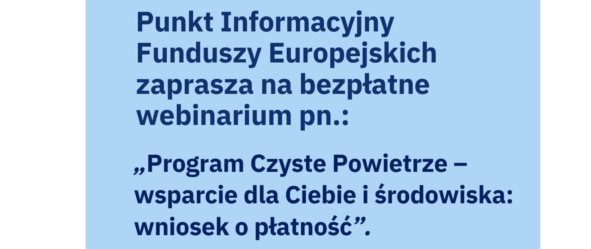 Zaproszenie na bezpłatne webinarium, Program Czyste Powietrze, wsparcie dla Ciebie i środowiska, wniosek o płatność, 9 kwietnia 2024, godzina 10:00, Główny Punkt Informacyjny Funduszy Europejskich w Łodzi - online, kontakt pod numerem telefonu: 42 291 97 60