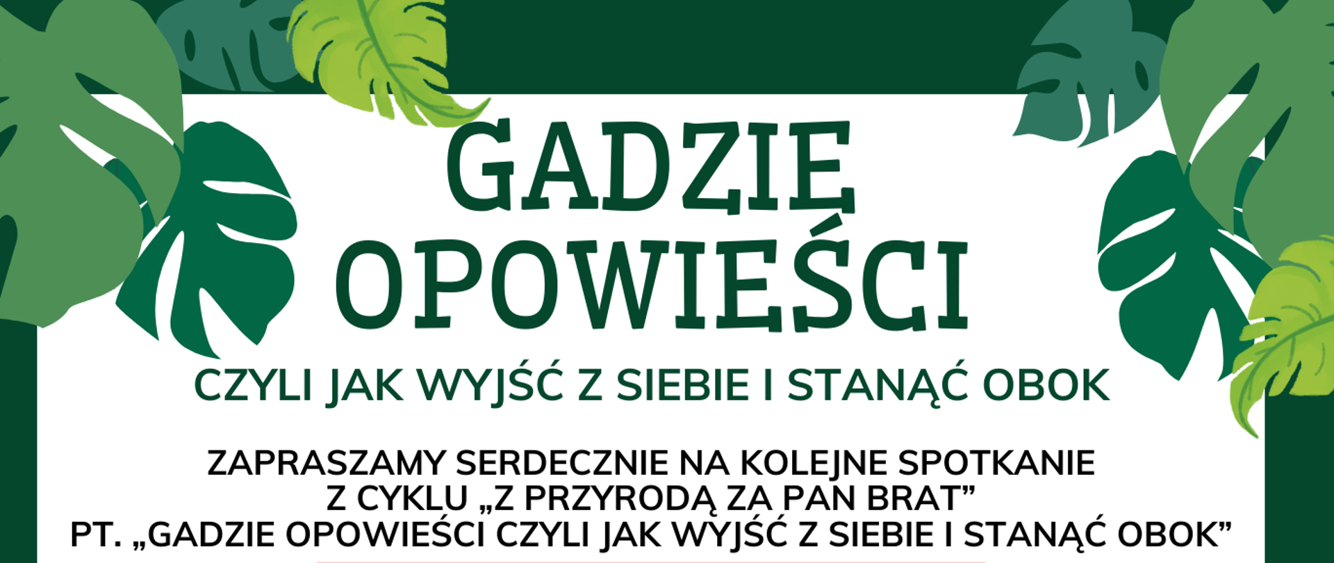 Zapraszamy serdecznie na kolejne spotkanie
z cyklu „Z przyrodą za pan brat”
pt. „Gadzie opowieści czyli jak wyjść z siebie i stanąć obok”