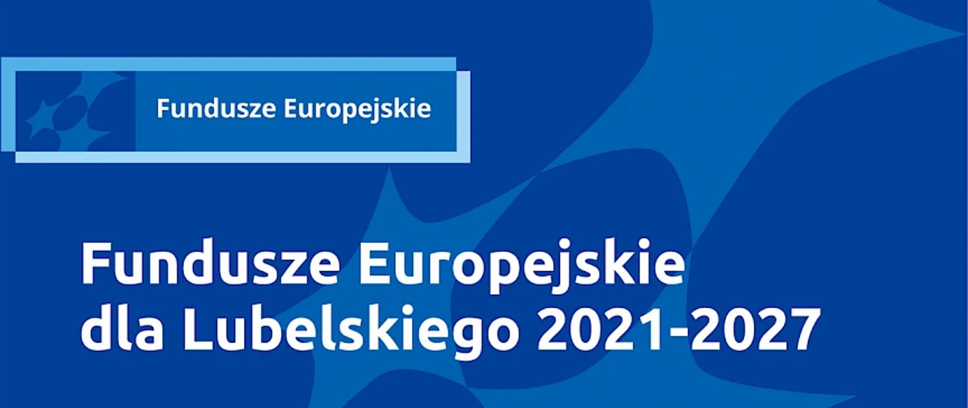 Na niebieskim tle z trzema jasnoniebieskimi gwiazdami znajdują się logo Fundusze Europejskie oraz biały napis: Fundusze Europejskie dla Lubelskiego 2021-2027