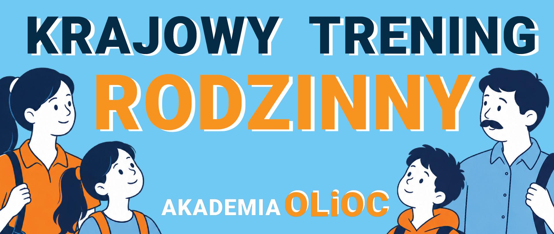 Grafika przedstawia baner na jasnoniebieskim tle ze stylizowanymi postaciami czteroosobowej rodziny. Na samej górze znajduje się duży, ciemnoniebieski napis: KRAJOWY TRENING, a poniżej większy, pomarańczowy napis: RODZINNY. Oba napisy mają biały cień. Po lewej stronie widnieje kobieta w pomarańczowej koszulce polo i dziewczynka z dwoma kucykami, a po prawej mężczyzna z wąsami w niebieskiej koszuli oraz chłopiec w pomarańczowej bluzie z kapturem. U dołu, pomiędzy postaciami dzieci, dodano nowy napis: biały wyraz AKADEMIA oraz pomarańczowy wyraz OLiOC z białym cieniem