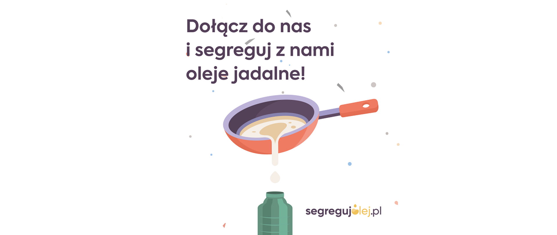 Dołącz do nas i segreguj z nami oleje jadalne! Na ilustracji olej wlewany jest z patelni do butelki typu PET