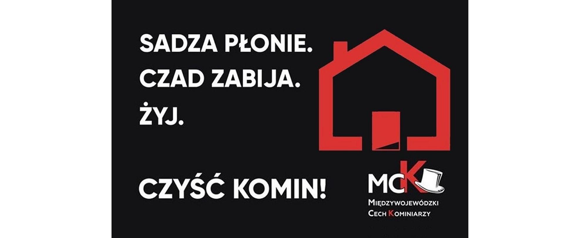 Kampania społeczna Międzywojewódzkiego Cechu Kominiarzy. Na czarnym tle symbol domu z piecem i kominem w czerwonym kolorze. Białe napisy „Sadza płonie. Czad zabija. Żyj. Czyść komin!”.