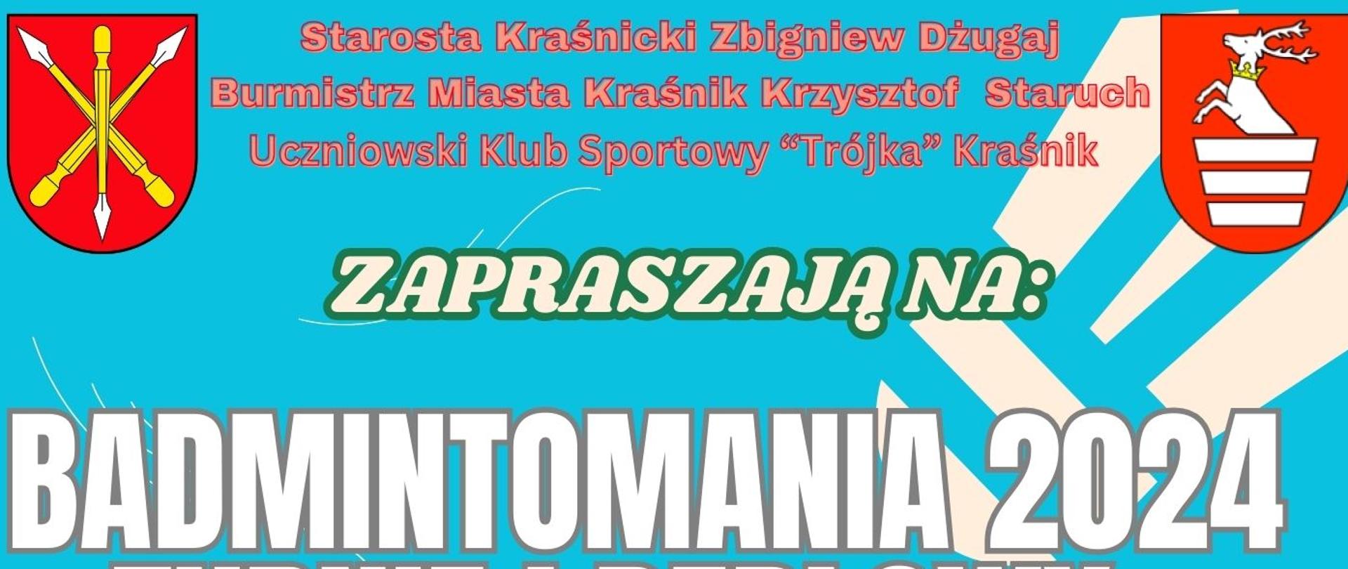Plakat turnieju. Od góry zawiera następującą treść: Starosta Kraśnicki Zbigniew Dżugaj, Burmistrz Miasta Kraśnik Krzysztof Staruch, Uczniowski Klub Sportowy "Trójka" Kraśnik zapraszają na: Badmintomania 2024 Turniej Deblowy, sobota 16 listopada godzina 9:00, hala sportowa Zespołu Szkół nr 3 w Kraśniku, ul. Słowackiego 7, zapewniamy sprzęt do gry, 5 edycja, informacja turniejowa: tel. 603363007.
