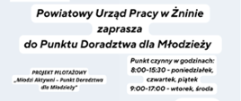 - Jesteś osobą do 30 roku życia?
- Potrzebujesz wsparcia?
- Szukasz własnej ścieżki rozwoju ?
Powiatowy Urząd Pracy w Żninie zaprasza do Punktu Doradztwa dla Młodzieży.