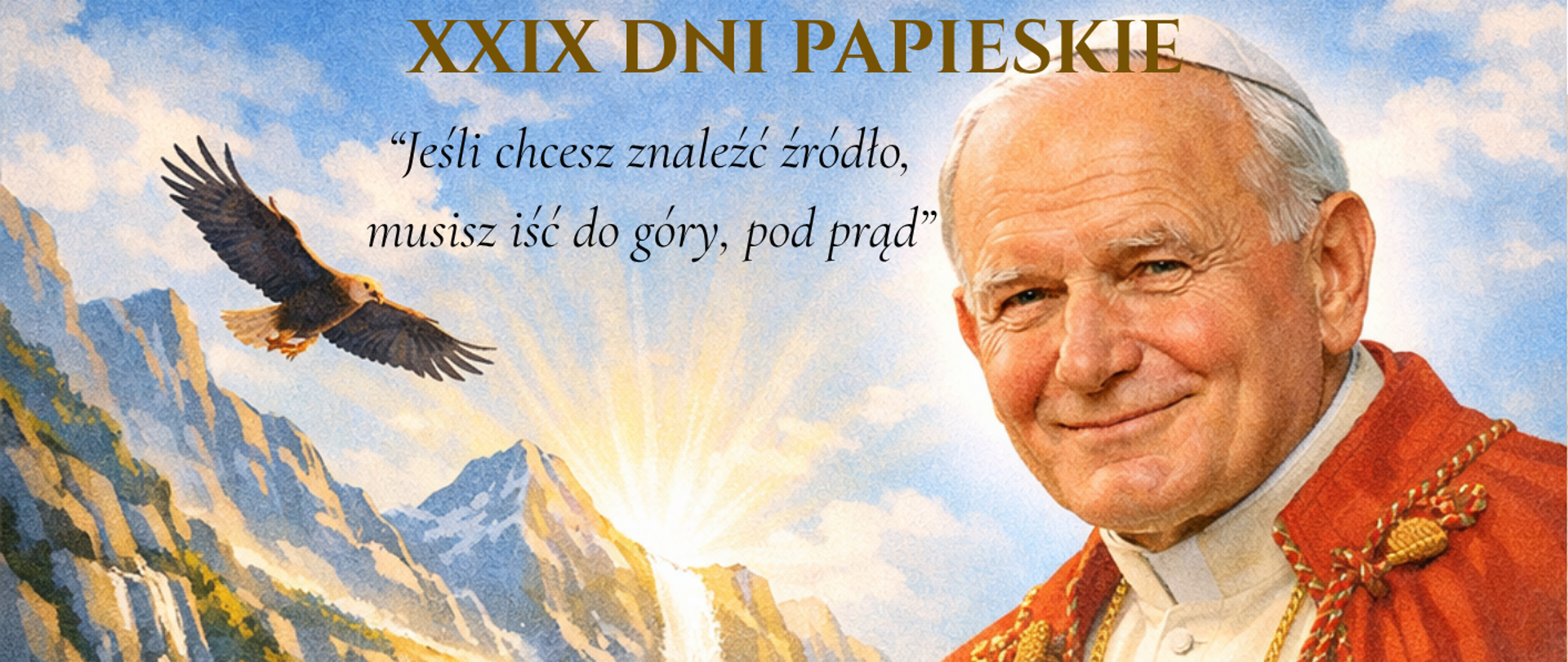 Plakat informacyjny XXIX Dni Papieskich w Kalwarii Zebrzydowskiej. W górnej części znajduje się wizerunek św. Jana Pawła II na tle górskiego krajobrazu z wodospadami i lecącym orłem oraz cytat: „Jeśli chcesz znaleźć źródło, musisz iść do góry, pod prąd”. Poniżej przedstawiono szczegółowy program wydarzeń zaplanowanych w dniach od 17 do 30 maja 2026 roku, obejmujący m.in. Mszę świętą inaugurującą, przeglądy twórczości religijnej, konkursy, turnieje sportowe oraz koncert laureatów. Na dole plakatu znajdują się informacje o konkursach towarzyszących, stronie internetowej organizatora oraz logotypy partnerów i organizatora – Parafialnego Klubu Sportowego św. Józef.