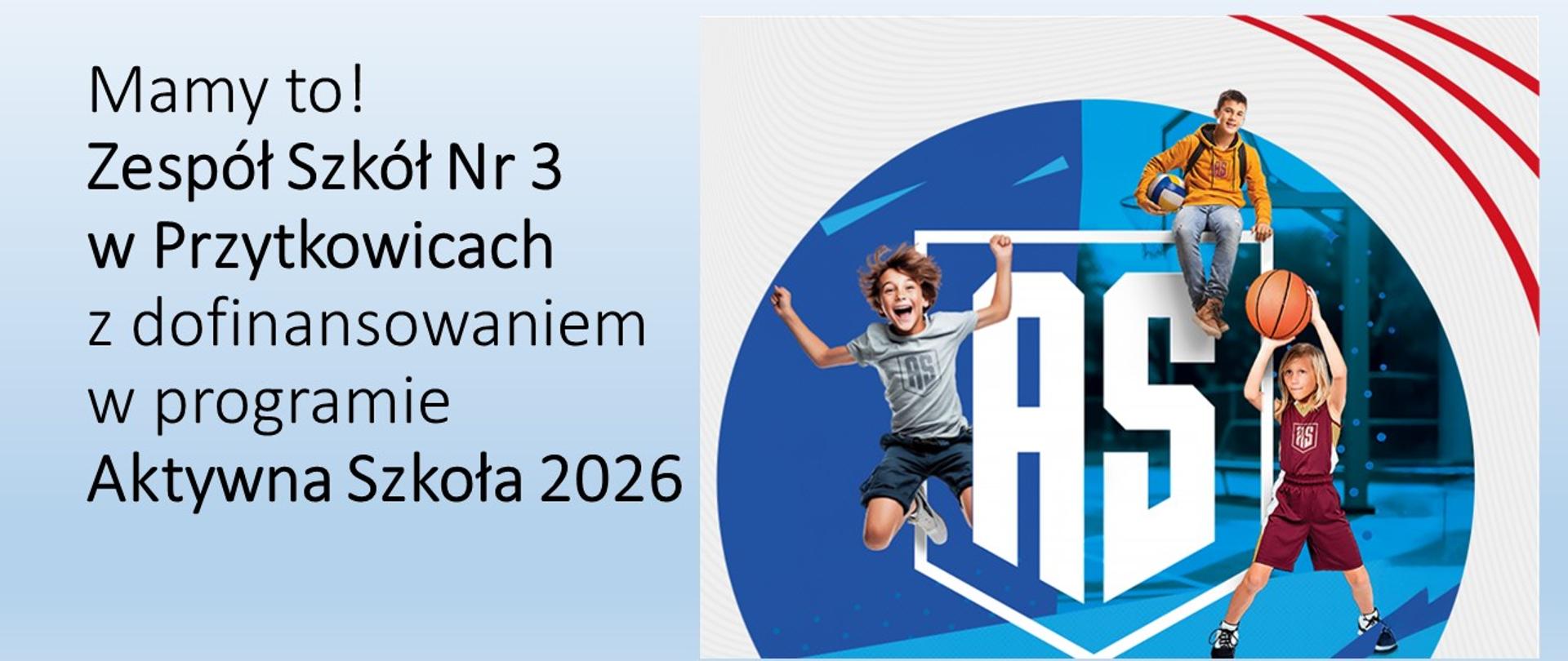 Grafika informująca o przyznaniu dofinansowania w programie „Aktywna Szkoła 2026” dla Zespołu Szkół Nr 3 w Przytkowicach. Po lewej stronie znajduje się napis: „Mamy to! Zespół Szkół Nr 3 w Przytkowicach z dofinansowaniem w programie Aktywna Szkoła 2026”. Po prawej stronie w okrągłej grafice widoczne są dzieci uprawiające sport – skaczący chłopiec, dziewczynka z piłką do koszykówki oraz chłopiec siedzący na bramce z piłką. W tle znajduje się logo „AS” symbolizujące program Aktywna Szkoła.