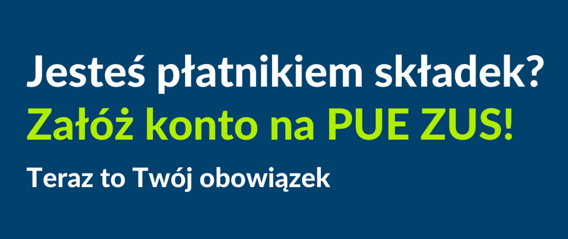 Tekst: "Jesteś płatnikiem składek? Załóż konto na PUE ZUS! Teraz to Twój obowiązek"