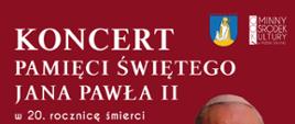 Plakat promujący Koncert Pamięci Świętego Jana Pawła II , na plakacie postać Jana Pawła II oraz mniejsze zdjęcia artystów którzy wystąpią podczas koncertu. Informacje o szczegółach wydarzenia, organizatorzy oraz patronat medialny. 