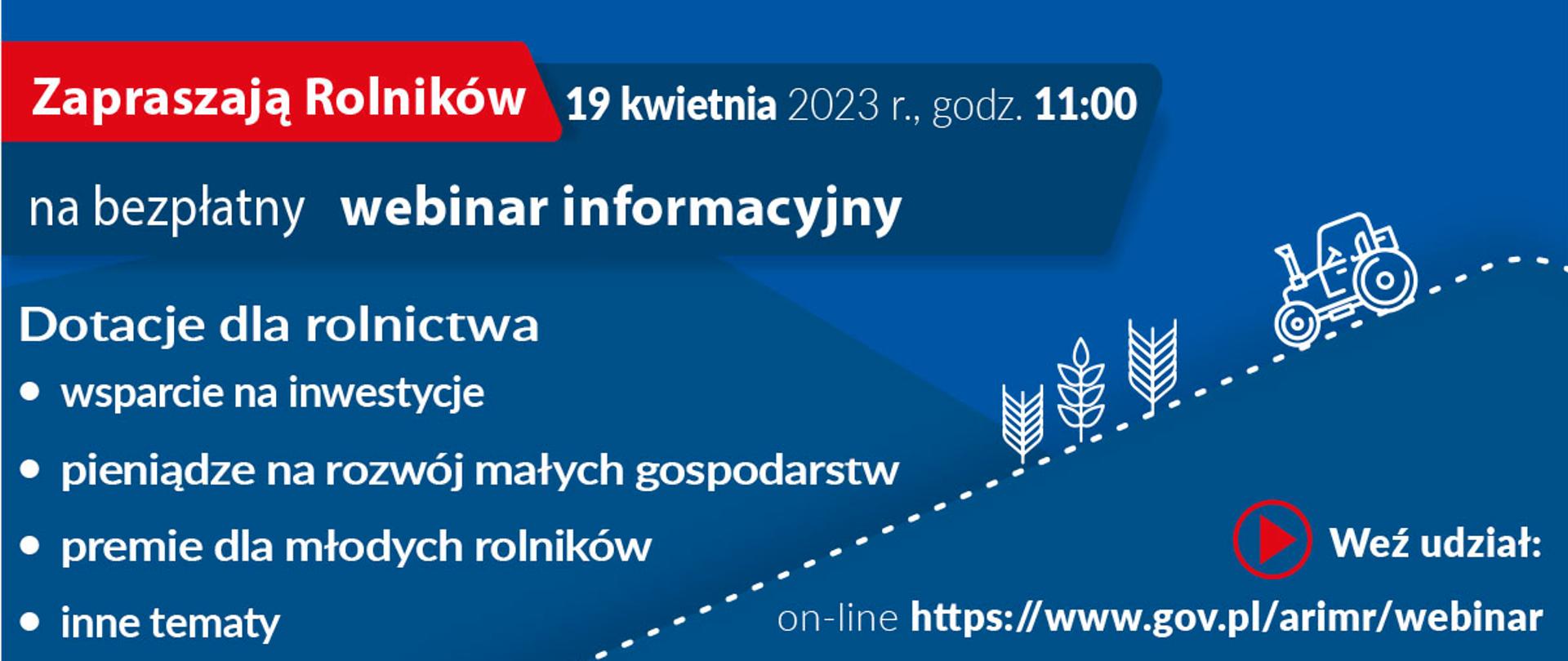 informuję, że 19 kwietnia 2023 roku o godz. 11 odbędzie się w formule on-line webinarium dotyczące pomocy dla rolników.