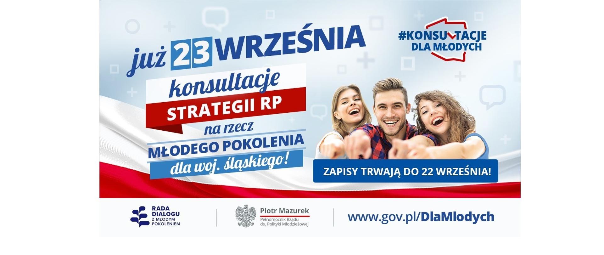 Baner akcji „Konsultacje Strategii RP na rzecz Młodego Pokolenia”. Na zdjęciu trzy młode osoby: jeden mężczyzna w środku i dwie kobiety. Tekst: Już 23 września konsultacje Strategii RP na rzecz Młodego Pokolenia dla województwa śląskiego! Zapisz się! Masz czas do 22 września! Poniżej logotypy: Rada Dialogu z Młodym Pokoleniem, Piotr Mazurek. Pełnomocnik Rządu ds. Polityki Młodzieżowej, adres www.gov.pl/DlaMłodych.