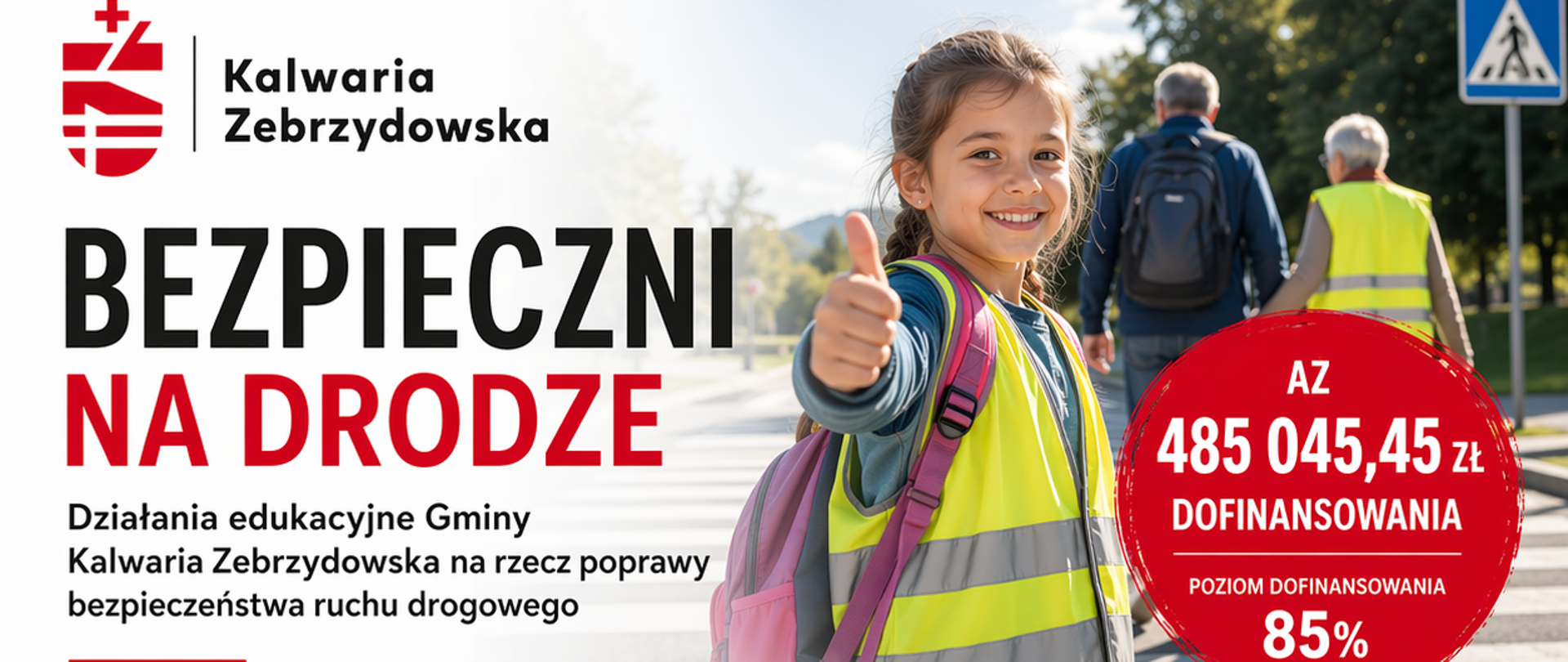Grafika promocyjna Gminy Kalwaria Zebrzydowska z hasłem „Bezpieczni na drodze”. Na pierwszym planie uśmiechnięta dziewczynka w kamizelce odblaskowej i z plecakiem pokazuje kciuk w górę, stojąc przy przejściu dla pieszych. W tle widać dorosłych oraz znak drogowy. Po lewej stronie znajduje się logotyp gminy oraz tytuł kampanii, a poniżej informacja o działaniach edukacyjnych na rzecz poprawy bezpieczeństwa ruchu drogowego. Po prawej stronie czerwone koło z informacją o dofinansowaniu: 485 045,45 zł oraz poziomie dofinansowania 85%.