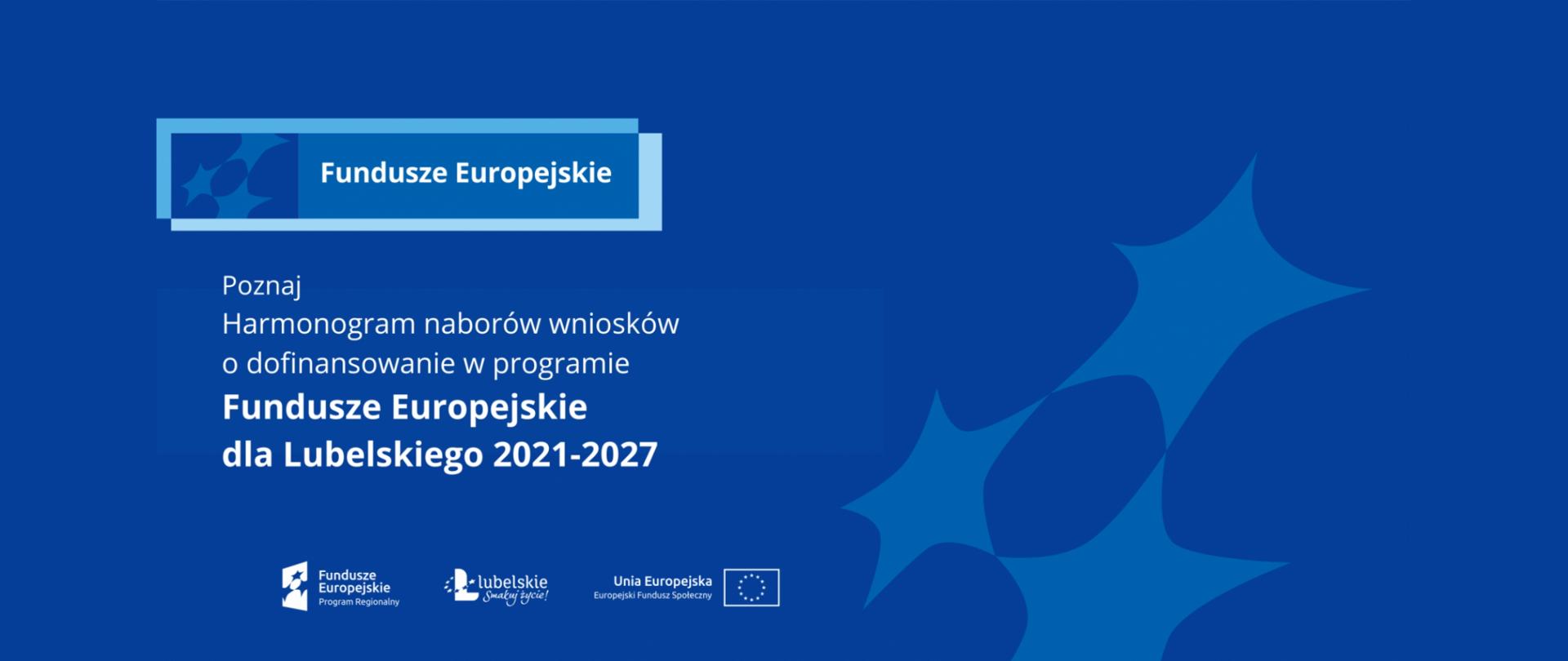 Grafika promocyjna Funduszy Europejskich. Na niebieskim tle znajdują się poszczególne elementy: na lewo od góry logo Fundusze Europejskie w odcieniach niebieskiego. Poniżej biały tekst "Poznaj harmonogram naborów wniosków o dofinansowanie w programie Fundusze Europejskie dla Lubelskiego 2024-2027", pod spodem ułożone obok siebie białe loga: Fundusze Europejskie Program Regionalny, Lubelskie Smakuj życie, Unia Europejska Europejski Fundusz Społeczny. Z prawej strony grafiki znajdują się trzy połączone ze sobą jasnoniebieskie gwiazdy.