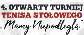 Na białym tle znajduje się czarno-czerwony napis: 4.Otwarty Turniej Tenisa Stołowego "Mamy Niepodległą"