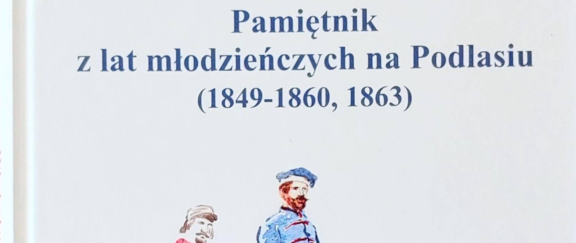 Pamiętnik Władysława jabłonowskiego wydany przy wsparciu Powiatu Bielskiego