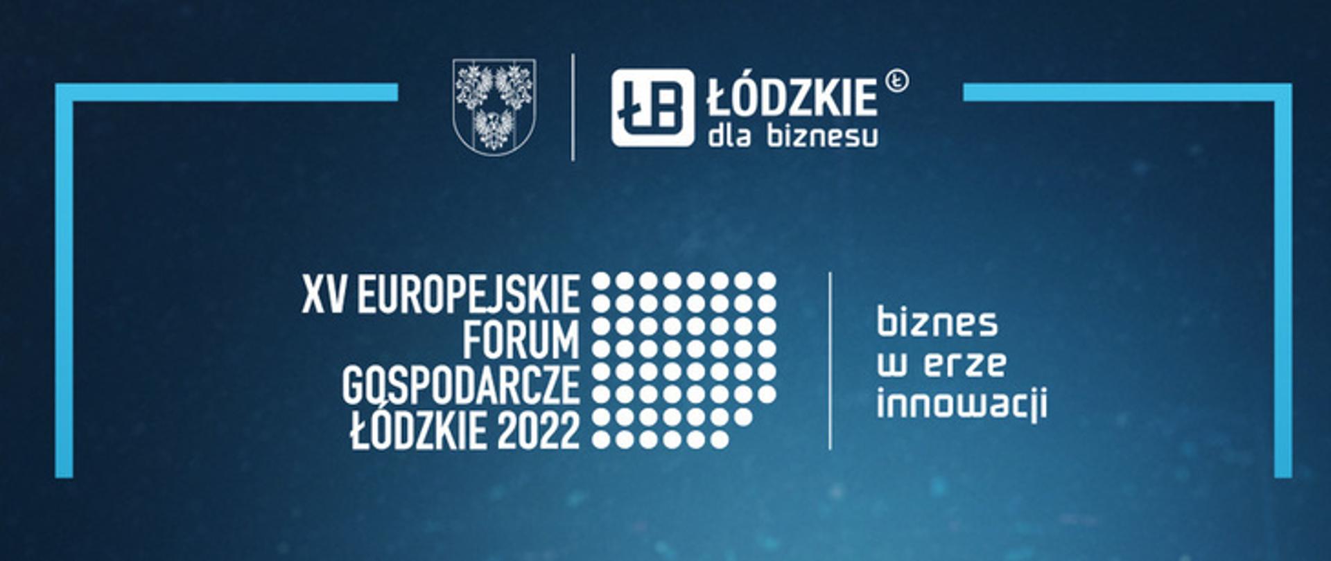 Niebieski plakat, w tle planeta i kontury Polski. Na górze logo Łódzkie dla biznesu. Poniżej tekst "XV EUROPEJSKIE FORUM GOSPODARCZE ŁÓDZKIE 2022 biznes w erze innowacji. Dołącz już dziś do XV Europejskiego Forum Gospodarczego - Łódzkie 2022 14-16 grudnia, VH Andel's Łódź Rejestracja" Na dole, obok siebie logo: Fundusze Europejskie Program Regionalny, województwo łódzkie, Unia Europejska Europejski Fundusz Rozwoju Regionalnego.