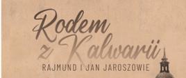Baner - stylizowany napis Rodem z Kalwarii. Rajmund i Jan Jaroszowie, widoczny szczyt kalwaryjskiego kościoła